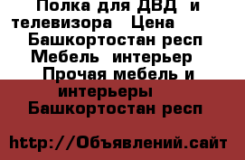 Полка для ДВД, и телевизора › Цена ­ 990 - Башкортостан респ. Мебель, интерьер » Прочая мебель и интерьеры   . Башкортостан респ.